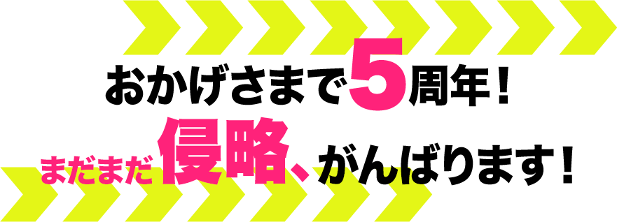おかげさまで5周年！まだまだ侵略、がんばります！