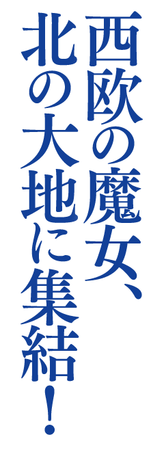 西欧の魔女、北の大地に集結！