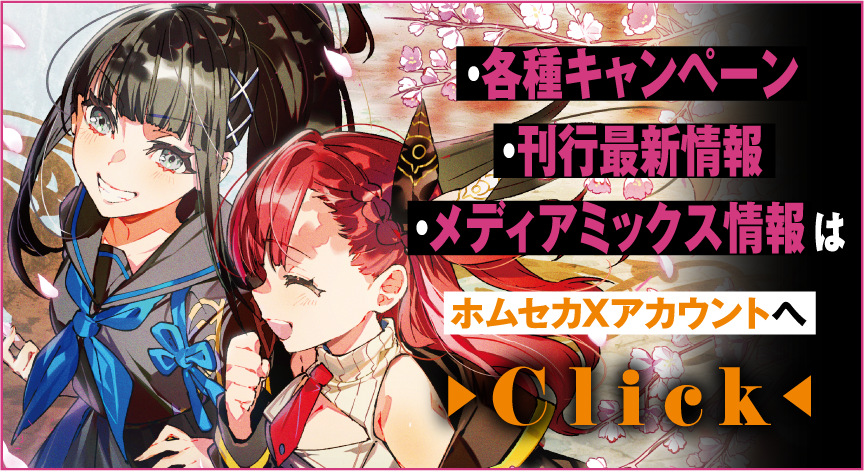 各種キャンペーン、刊行最新情報、メディアミックス情報はホムセカXアカウントへ