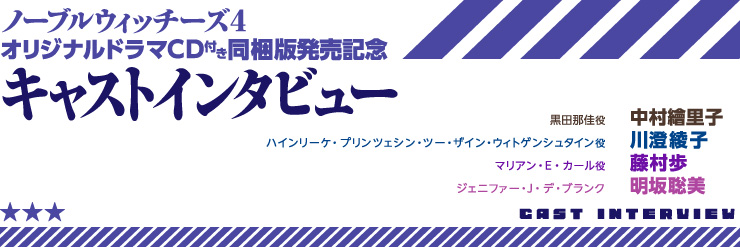 ノーブルウィッチーズ４　オリジナルドラマCD付き同梱版発売記念　キャストインタビュー 黒田那佳:中村 繪里子／ハインリーケ・プリンツェシン・ツー・ザイン・ウィトゲンシュタイン:川澄綾子／マリアン・E・カール:藤村歩／ジェニファー・J・ デ・ブランク:明坂聡美