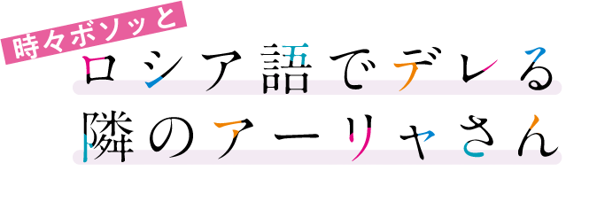 時々ボソッとロシア語でデレる隣のアーリャさん
